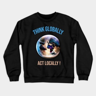 Think globally, act locally Crewneck Sweatshirt